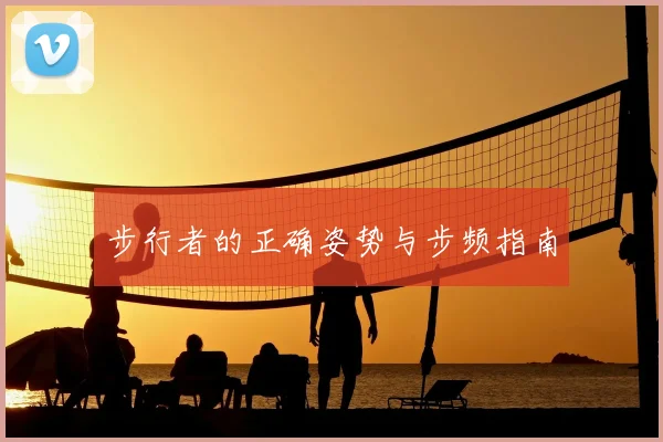 步行者的正确姿势与步频指南